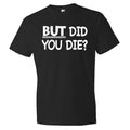 But Did You Die Shirt Gamer Shirt Gaming Shirt Noob Shirt Video Game Tee Game Shirt Computer Shirt Computer Geek Computer OS308 Graphic Tee – Warm & Stylish · High-Quality Print