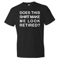 Does This Shirt Make Me Look Retired Shirt Retirement Shirt Retiree Shirt Retirement Gift Retiree Gift Retired Gift Retired OS324 Graphic Tee – Feel-Good Design · High-Quality Print