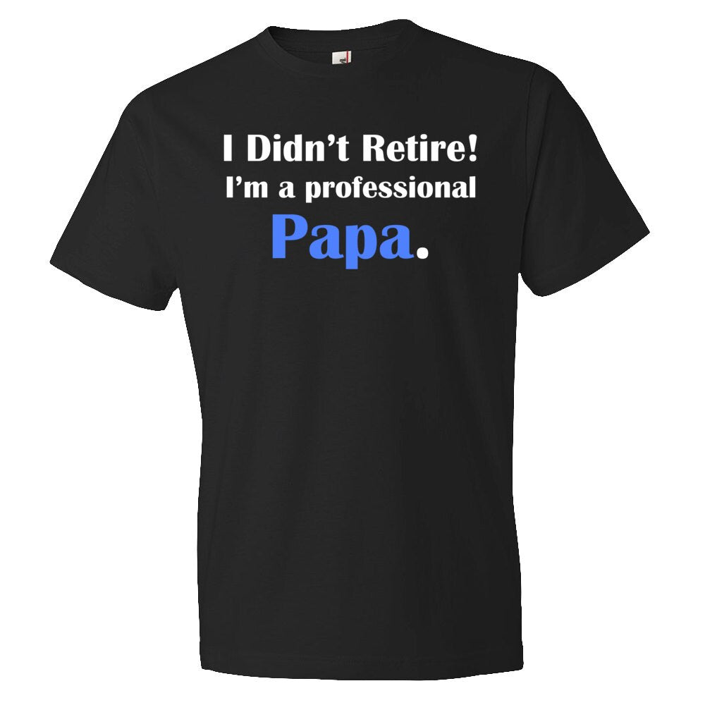 I didn39t retire I39m a professional papa retirement shirt retiree shirt shirt for papa retirement gift retired shirt retired gift OS351 Graphic Tee – Fan Favorite · Perfect For Daily Wear