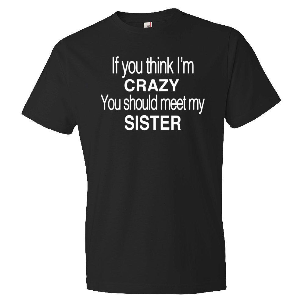 If You think I39m Crazy You Should Meet My Sister Shirt Funny Brother Shirt Funny Sister Shirt Brother Gift Sister Gift Sibling OS179 Graphic Tee – Everyday Comfort · Trending Graphic Apparel