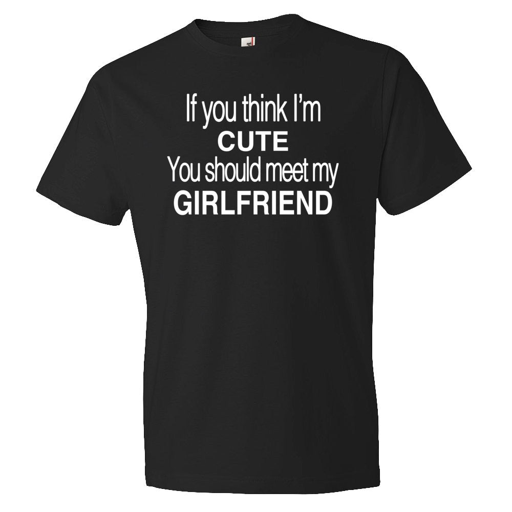 Shirt for Boyfriend Gift If You think I39m Cute You Should Meet My Girlfriend Shirt Funny Boyfriend Shirt Anniversary Shirt OS107 Graphic Tee – Easygoing Wear · High-Quality Print