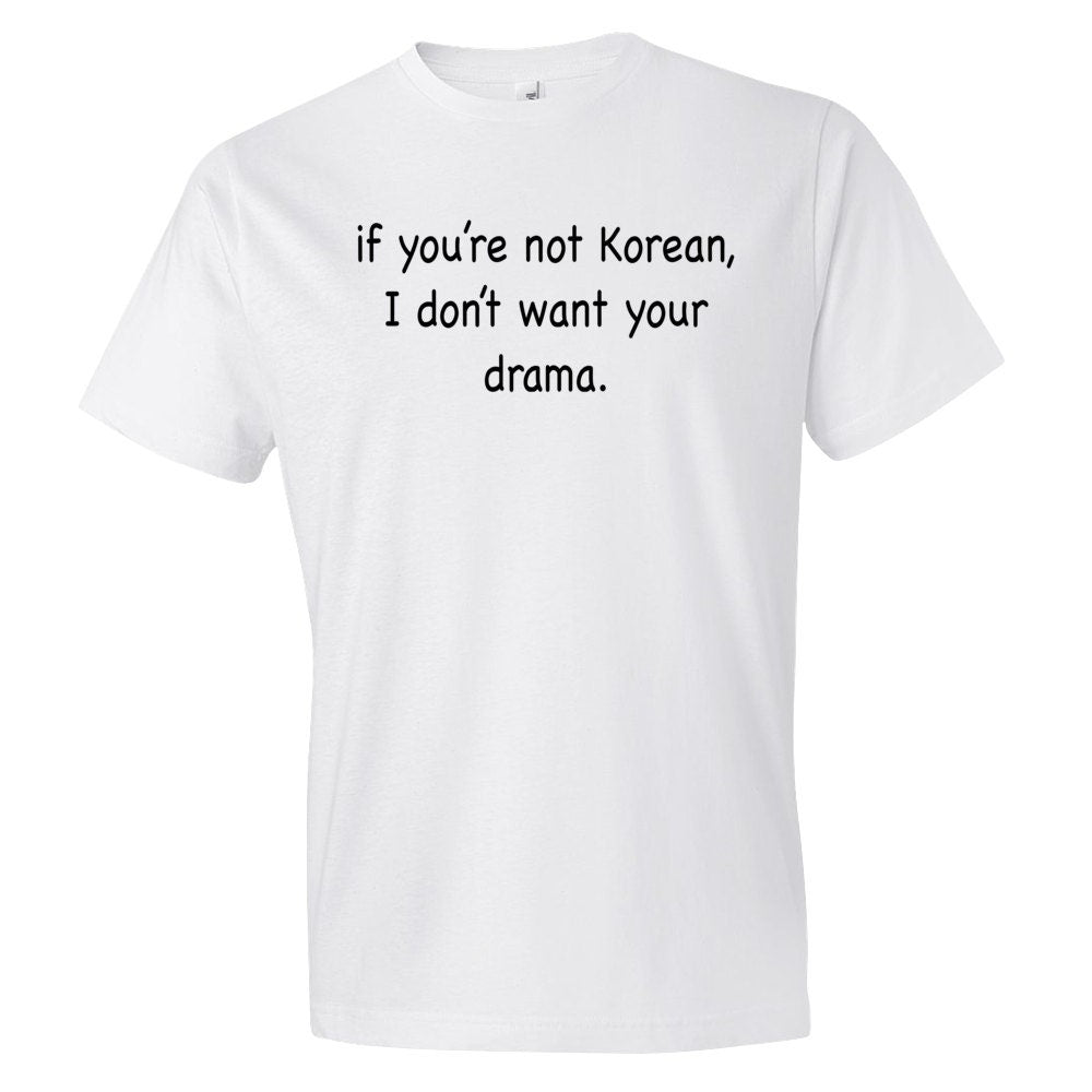 If You39re Not Korean I Don39t Want Your Drama Shirt Funny Korean Shirt Korean TShirt Korean Drama Shirt Korean Drama Fan Korean TV OS133 Graphic Tee – Cozy Vibes · Must-Have Style
