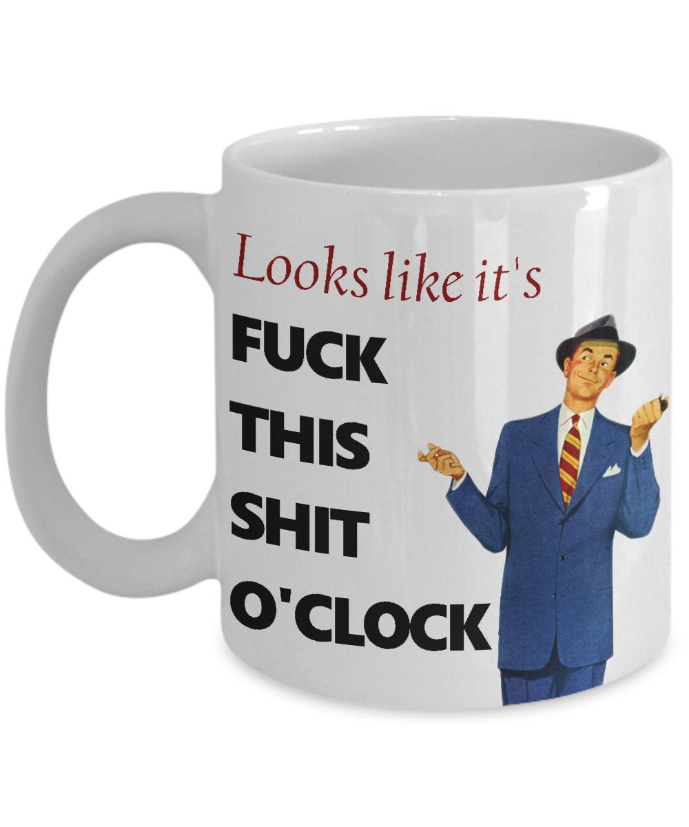 Sarcasm Coffee Mug Looks Like It39s Fuck This Shit O39Clock Retro Man Quality Ceramic Mug Graphic Tee – Everyday Comfort · Great Gift For Fans