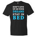 Don39t Give Up On Your Dreams Stay In Bed Shirt Girlfriend Shirt Boyfriend Shirt Funny Shirt Morning Shirt Sleeping Shirt OS325 Graphic Tee – Everyday Comfort · High-Quality Print