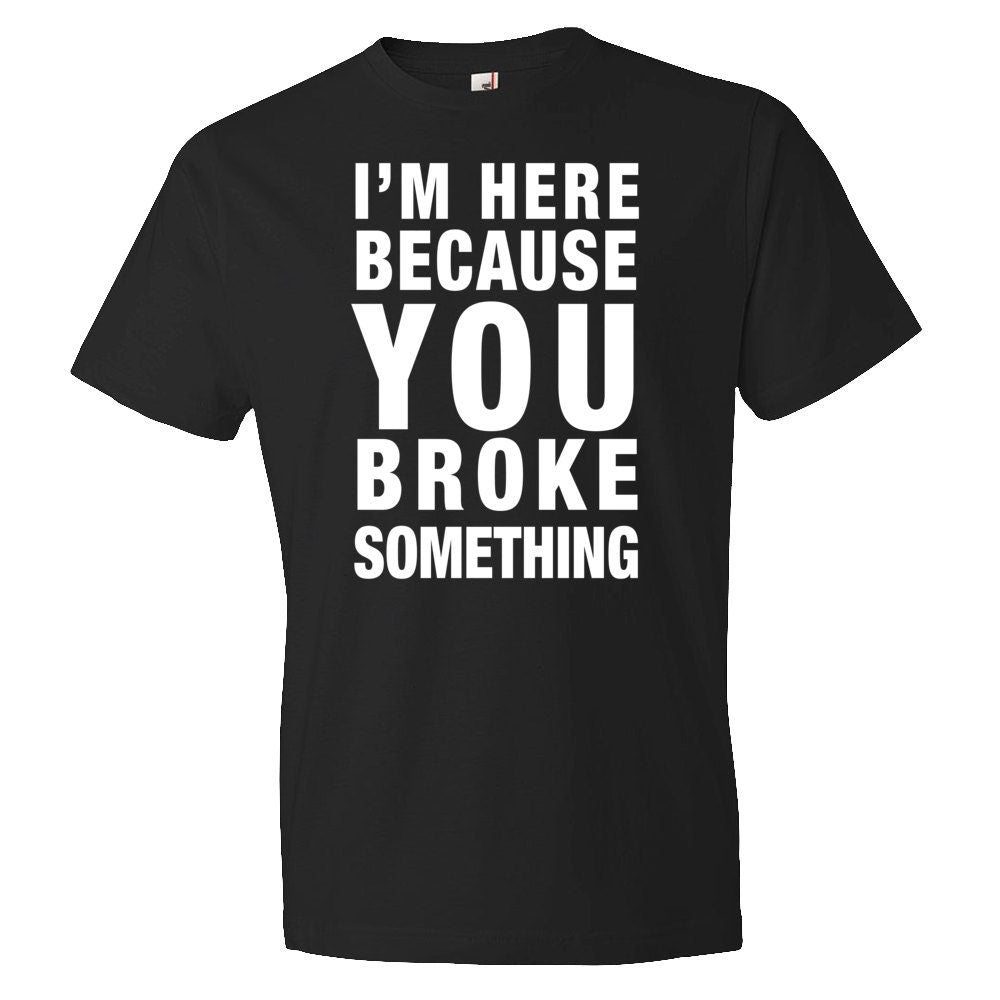 Boyfriend Gift Husband Gift for Husband Broke Something Shirt Contractor Shirt Electrician Shirt Husband Shirt Plumber Shirt OS211 Graphic Tee – Warm & Stylish · Great Gift For Fans