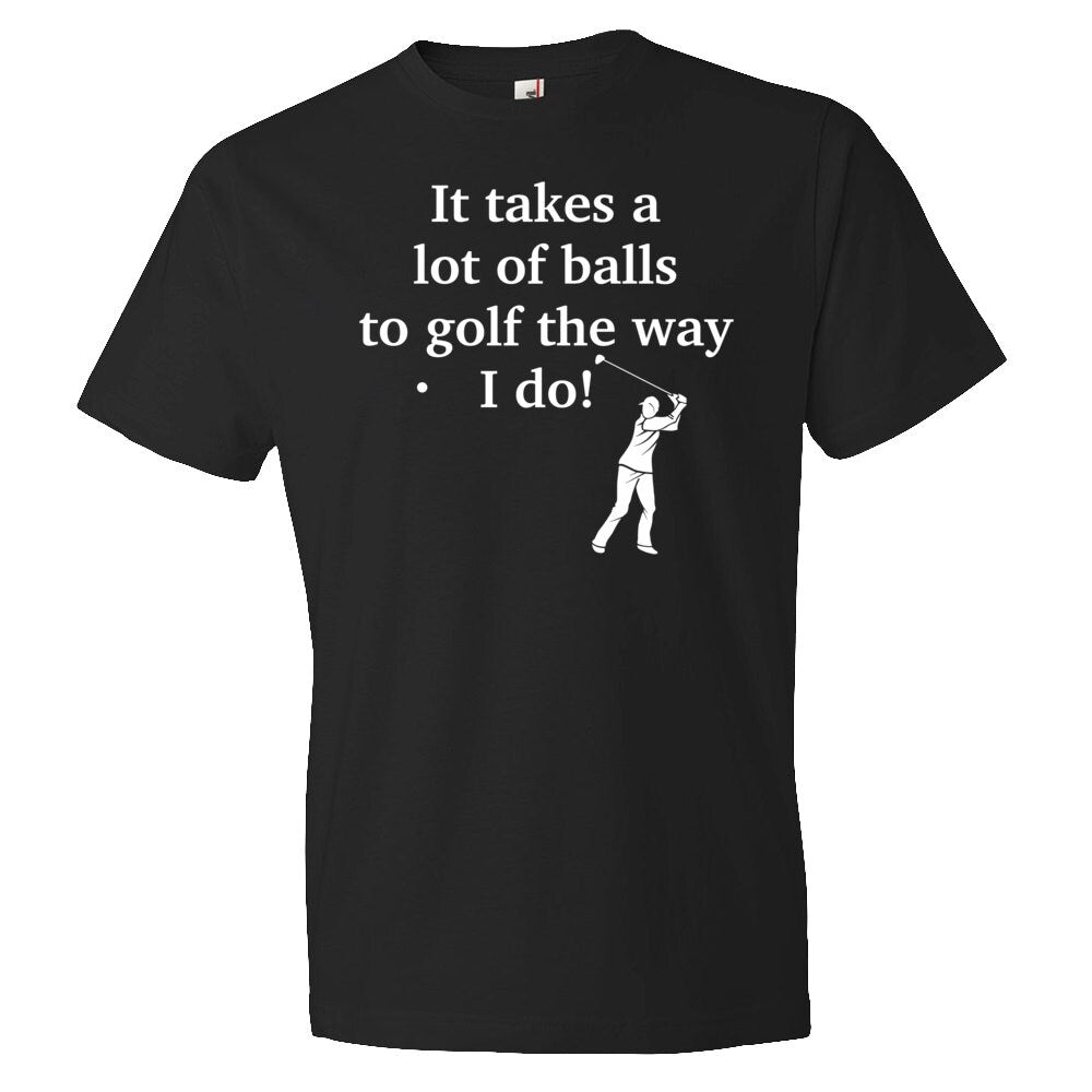 Golf Gift Husband Gift Boyfriend Gift Golf Shirt Golfer Shirt Best Golfer Shirt It Takes A Lot Of Balls To Golf Golfing Shirt OS151 Graphic Tee – Premium Graphic · Perfect For Daily Wear