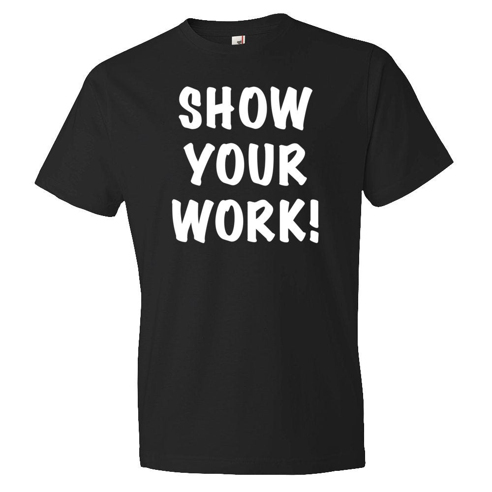 teacher appreciation gift Show Your Work Shirt Funny Teacher Shirt Professor Shirt Teacher Gift Professor Gift Student Gift OS89 Graphic Tee – Aesthetic Look · Great Gift For Fans