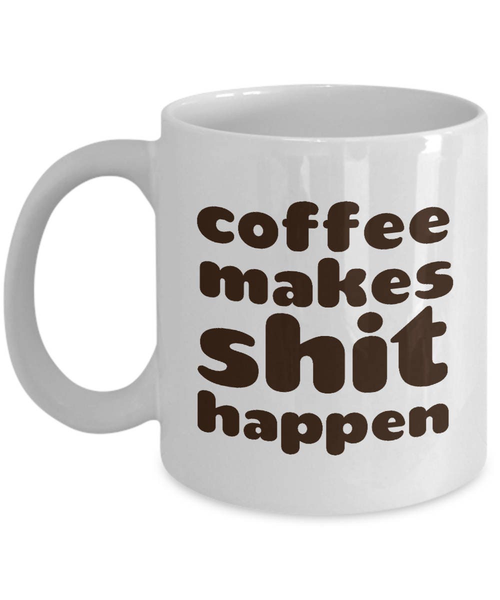 Coffee Makes Me Poop Style Mug Funny Coffee Pun Coffee Makes Shit Happen Birthday Present Christmas Gift For Him or Her Graphic Tee – Soft Feel · Must-Have Style