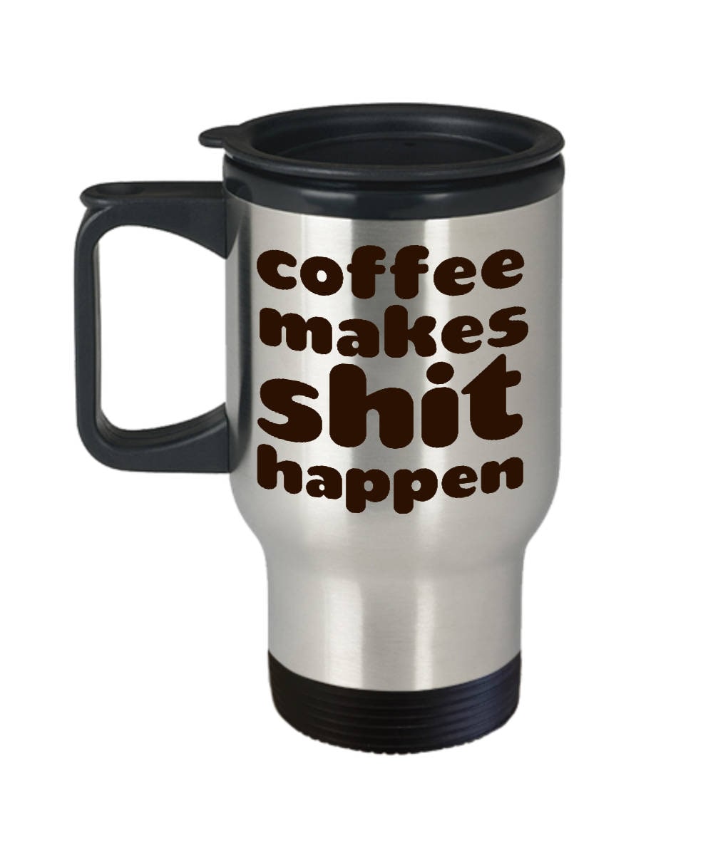 Funny Travel Mug Coffee Makes Shit Happen Gift for Coffee Lover 14 oz Stainless Steel Graphic Tee – Everyday Comfort · High-Quality Print