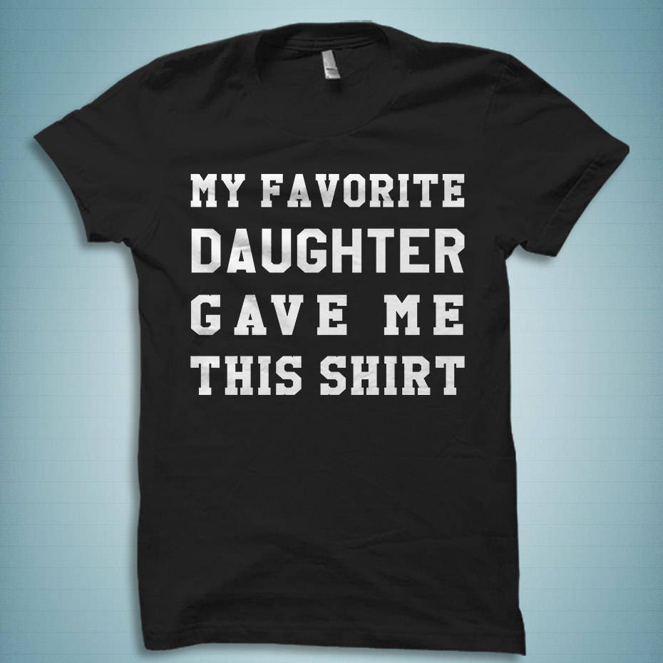 Dad Gift from Daughter Gift for Dad Christmas gift from daughter Daddy TShirt Favorite Daughter Shirt Daddy Gift Shirt for Dad OS5821 Graphic Tee – Easygoing Wear · High-Quality Print