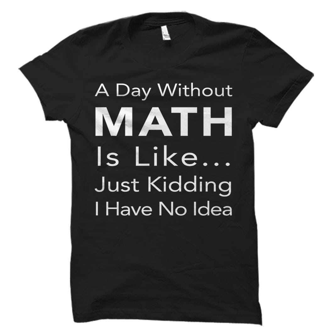Funny Math Gift A Day Without Math Shirt Math Teacher Gift Math Teacher Shirt Mathematics Shirt Funny Math Tees Math Prof Shirt OS533 Graphic Tee – Bold Style · Must-Have Style
