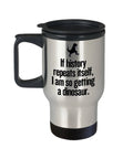 Funny Historian Gift Travel Mug For History Teacher I Am So Getting A Dinosaur Graphic Tee – Bold Style · Top Pick For Any Outfit