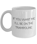If You Want Me I39ll Be On The Trampoline Cute Trampolining Gift Idea Coffee Mug Graphic Tee – Warm & Stylish · Perfect For Daily Wear