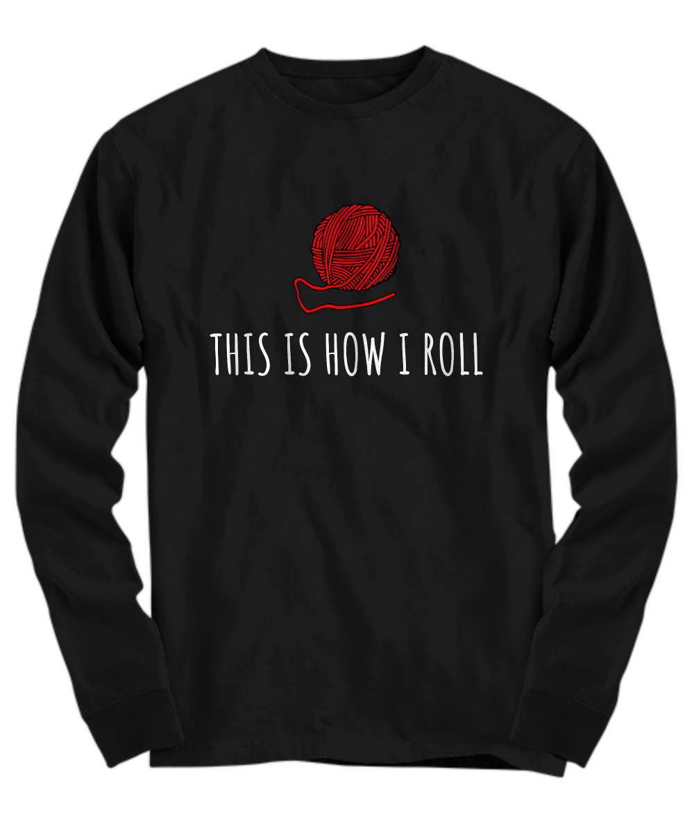 Knitting Gift Idea Knitter Yarn Needlework This Is How I Roll Long Sleeve Tee Graphic Tee – Easygoing Wear · Great Gift For Fans