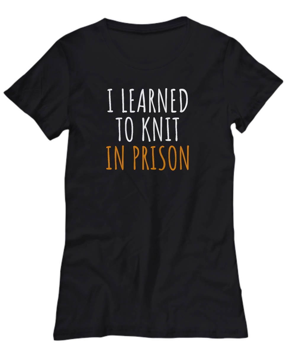 Funny Knitting Gift I Learned To Knit In Prison Knitter Women39s Tee Graphic Tee – Bold Style · High-Quality Print
