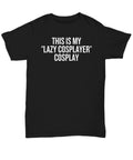 Cosplay Gift This Is My Lazy Cosplayer Cosplay Funny Cosplay Unisex Shirt Graphic Tee – Premium Graphic · High-Quality Print