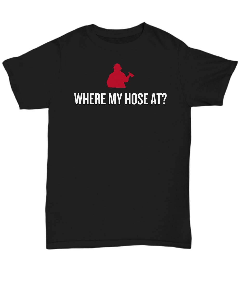 Funny Fireman Gift Firefighter Shirt Gift For Firefighters Where My Hose At Unisex Tee Graphic Tee – Cozy Vibes · Must-Have Style