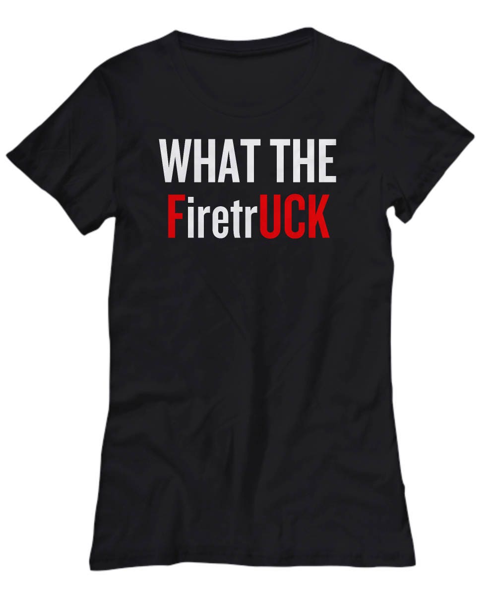 Funny Firefighter Gift Fireman Present Idea Fire Brigade Shirt What The Firetruck Women39s Tee Graphic Tee – Everyday Comfort · Must-Have Style