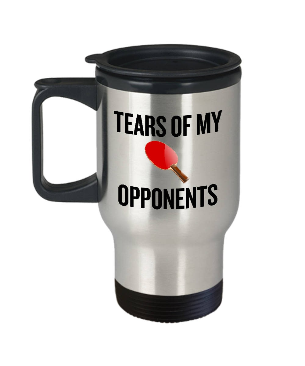 Funny Ping Pong Travel Mug Table Tennis Player Gift Tears Of My Opponents Graphic Tee – Warm & Stylish · Must-Have Style