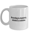 Funny Chemistry Gift Present for Chemist According to Chemistry Alcohol Is a Solution Coffee Mug Graphic Tee – Fan Favorite · Must-Have Style