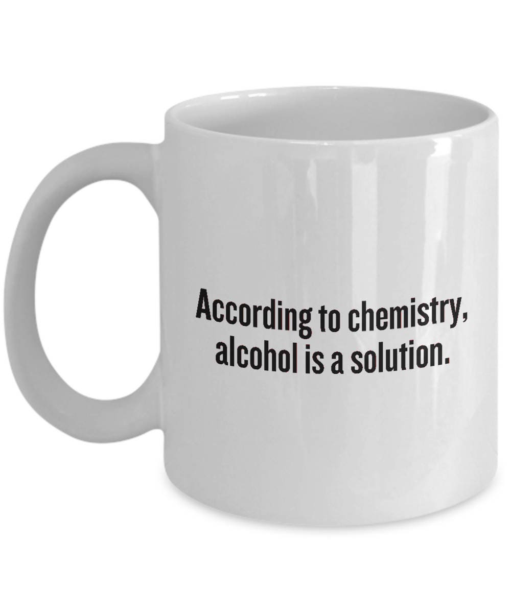 Funny Chemistry Gift Present for Chemist According to Chemistry Alcohol Is a Solution Coffee Mug Graphic Tee – Fan Favorite · Must-Have Style