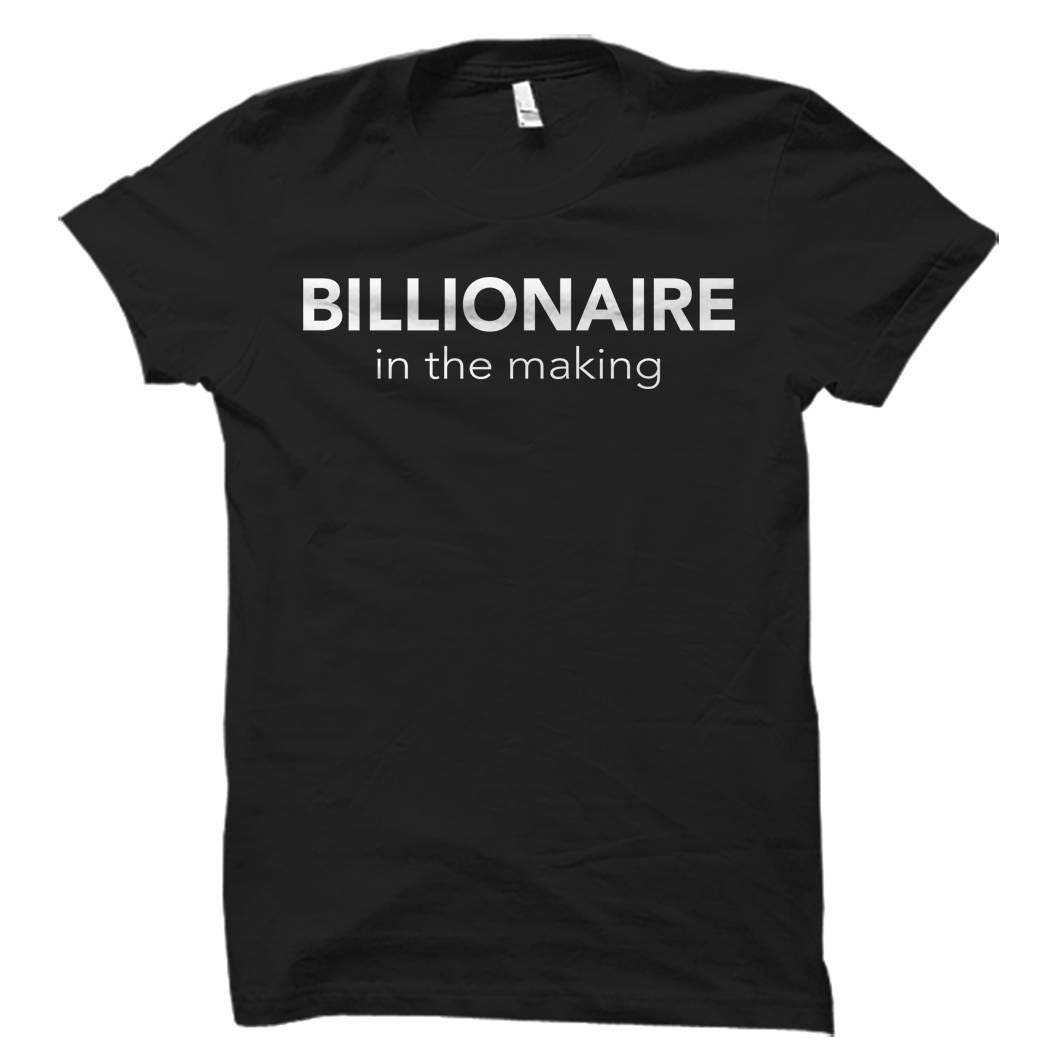 Billionaire Shirt Billionaire Gift Entrepreneur Shirt Entrepreneur Gift Investor Shirt Investor Gift Billionaire In The Making OS5693 Graphic Tee – Easygoing Wear · High-Quality Print