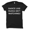 Dance Like Russia Isn39t Watching Shirt Funny Political Gift Democrats Shirt Republicans Shirt Democrat Shirt OS526 Graphic Tee – Everyday Comfort · Must-Have Style