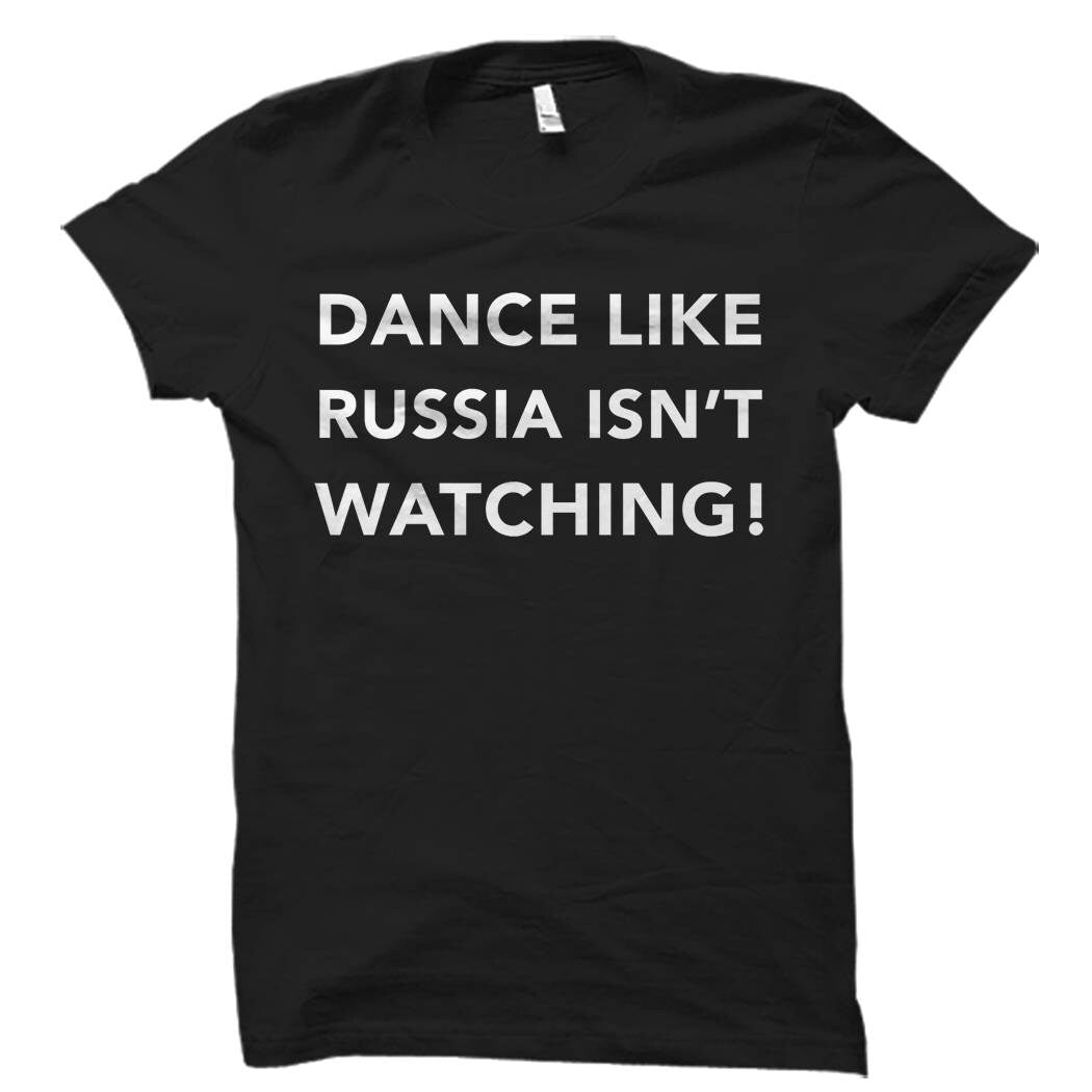 Dance Like Russia Isn39t Watching Shirt Funny Political Gift Democrats Shirt Republicans Shirt Democrat Shirt OS526 Graphic Tee – Everyday Comfort · Must-Have Style