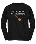 Say Aloha To My Little Friend Ukulele Player Present Idea Uke Lover Long Sleeve Tee Graphic Tee – Premium Graphic · Top Pick For Any Outfit