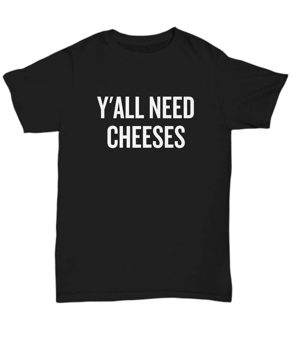 Funny Cheese Unisex Tee Cheese Lover Gift Cheese Tasting Y39all Need Cheeses Funny Cheese Saying Cheese Maker Dairy Farmer Graphic Tee – Fan Favorite · High-Quality Print