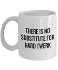 Funny Twerk Mug Twerking Gift There Is No Substitute For Hard Twerk Funny Motivational Quote Graphic Tee – Warm & Stylish · Must-Have Style