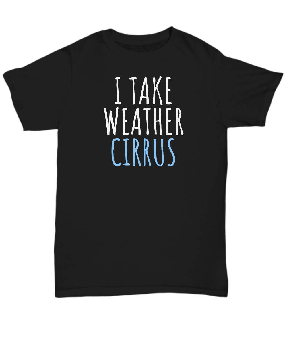 Funny Meteorologist Gift Meteorology Shirt I Take Weather Cirrus Unisex Tee Graphic Tee – Feel-Good Design · Must-Have Style