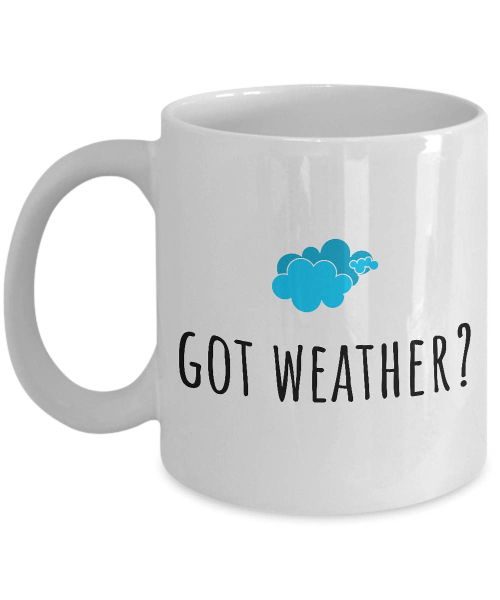 Meteorologist Gift Meteorology Coffee Mug Got Weather Weather Forecast Present Graphic Tee – Everyday Comfort · Must-Have Style