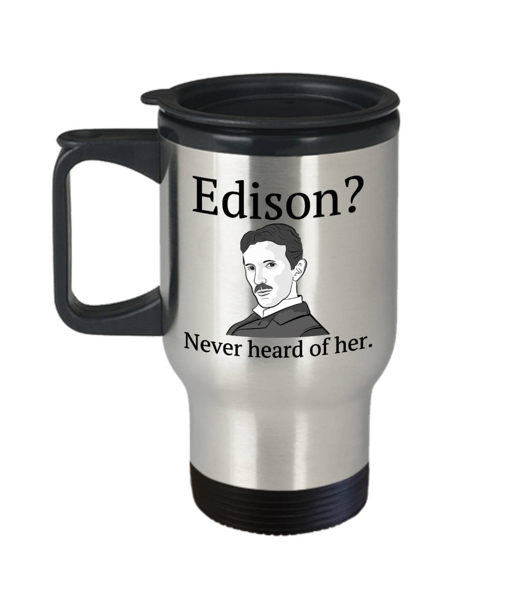Funny Physics Travel Mug Electrical Engineer Gift Edison Never Heard Of It Funny Nikola Tesla Mug Science Geek Present Graphic Tee – Cozy Vibes · Trending Graphic Apparel