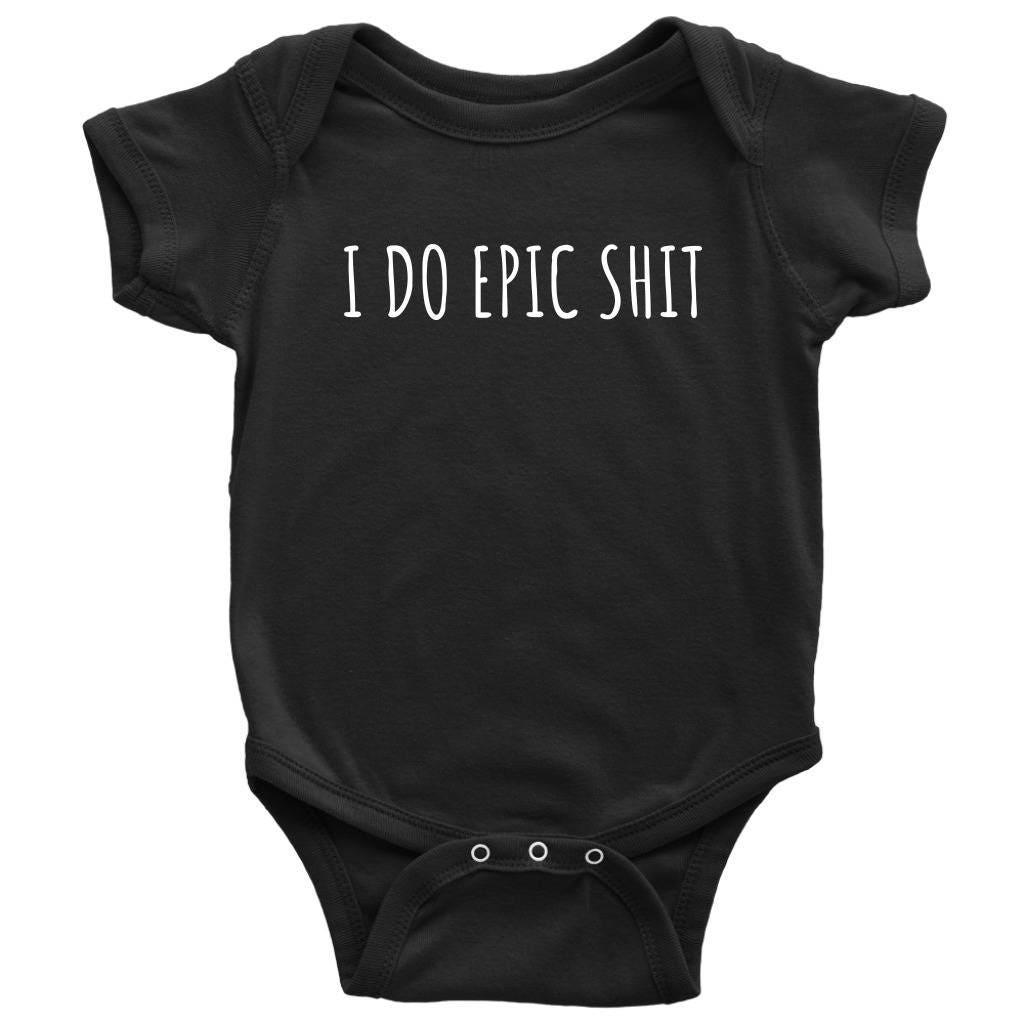 Funny Baby Onepiece Vulgar Baby Shirt I Do Epic Shit Baby Shower Gift Idea First Birthday Many Sizes And Colors All Cotton Graphic Tee – Easygoing Wear · Great Gift For Fans