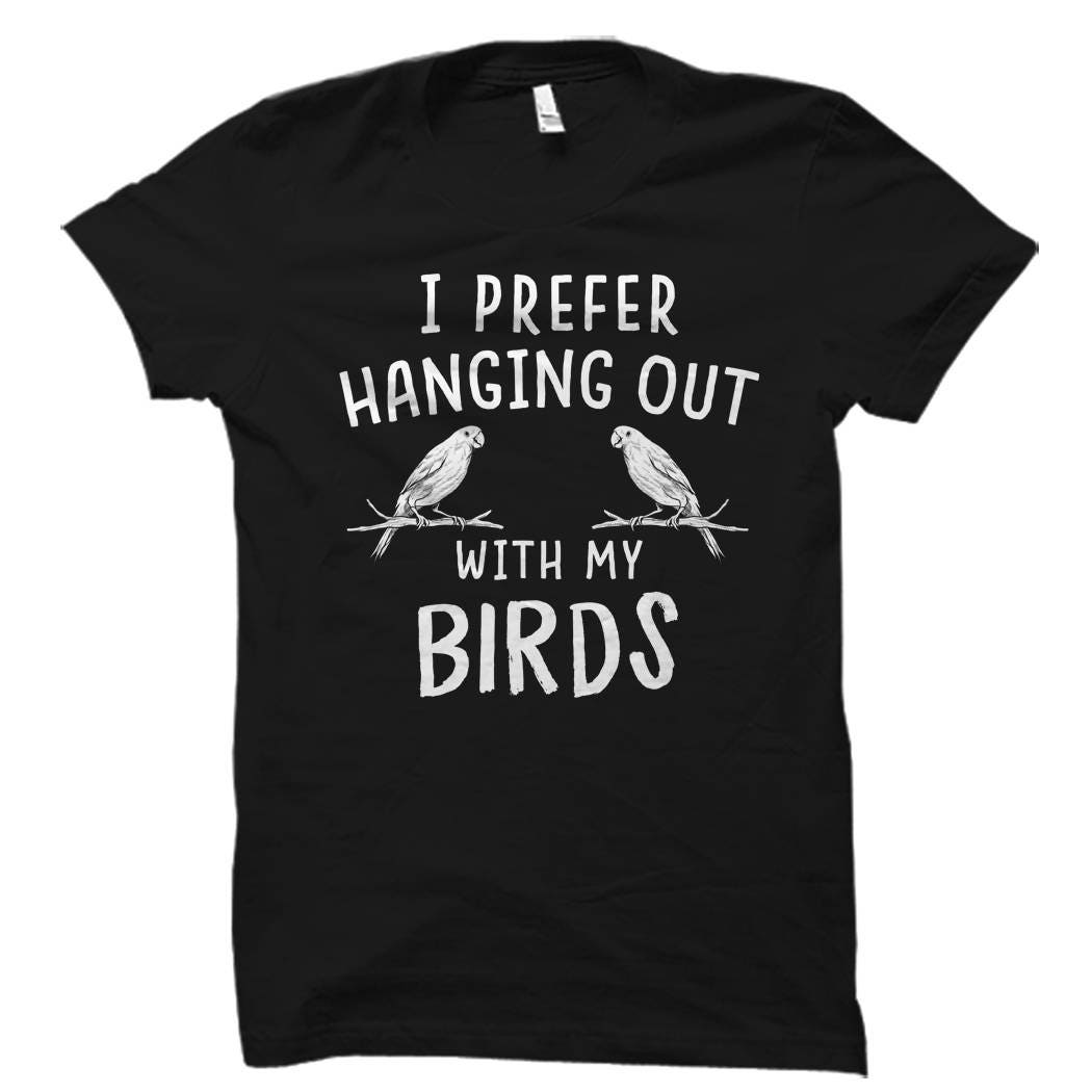 Bird Shirt Bird Owner Shirt Bird Gifts Birds Shirts Bird Owner Gift Bird Lover Shirt for Bird Owner Prefer Hanging Out With My Birds OS874 Graphic Tee – Everyday Comfort · Must-Have Style