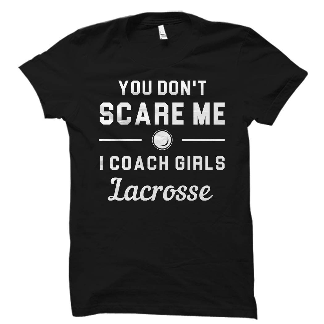 Lacrosse Coach Shirt Girls Lacrosse Gift Lacrosse shirt Lacrosse Gift Lacrosse Coach Gift You Don39t Scare Me Shirt OS850 Graphic Tee – Premium Graphic · Trending Graphic Apparel