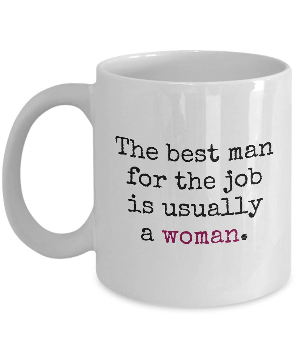 Feminist Mug Feminism Gift Women39s Rights Gender Equality The Best Man For The Job Is Usually A Woman Graphic Tee – Aesthetic Look · Perfect For Daily Wear