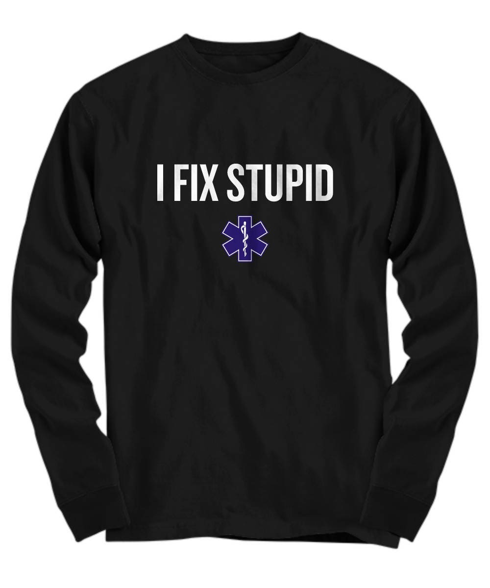 Funny EMT Shirt Medical Technician Gift Paramedic Ambulance I Fix Stupid EMS Long Sleeve Tee Graphic Tee – Premium Graphic · Great Gift For Fans