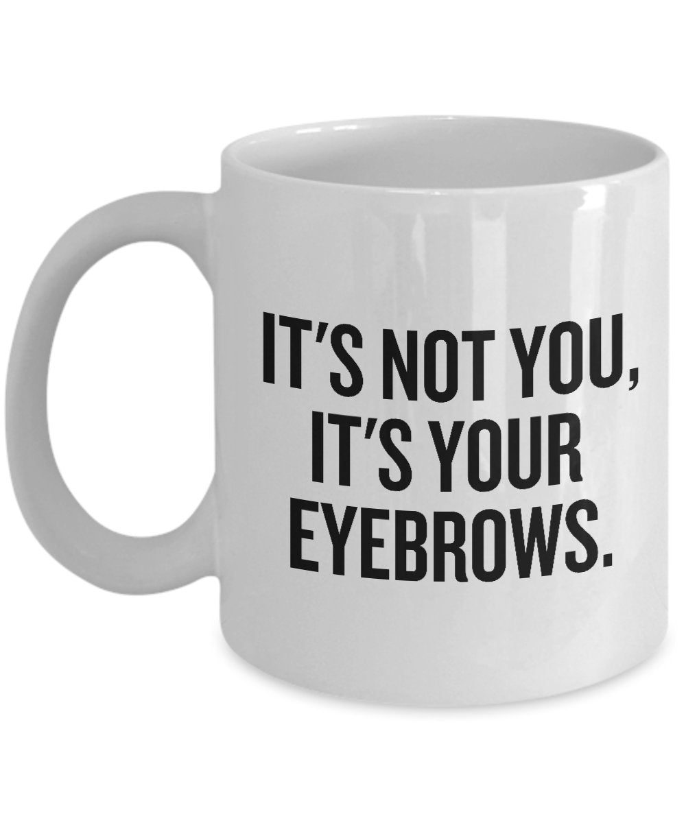 Funny Esthetician Gift Idea Esthetician Coffee Mug It39s Your Eyebrows Sarcasm Mug Makeup Artist Graphic Tee – Soft Feel · High-Quality Print