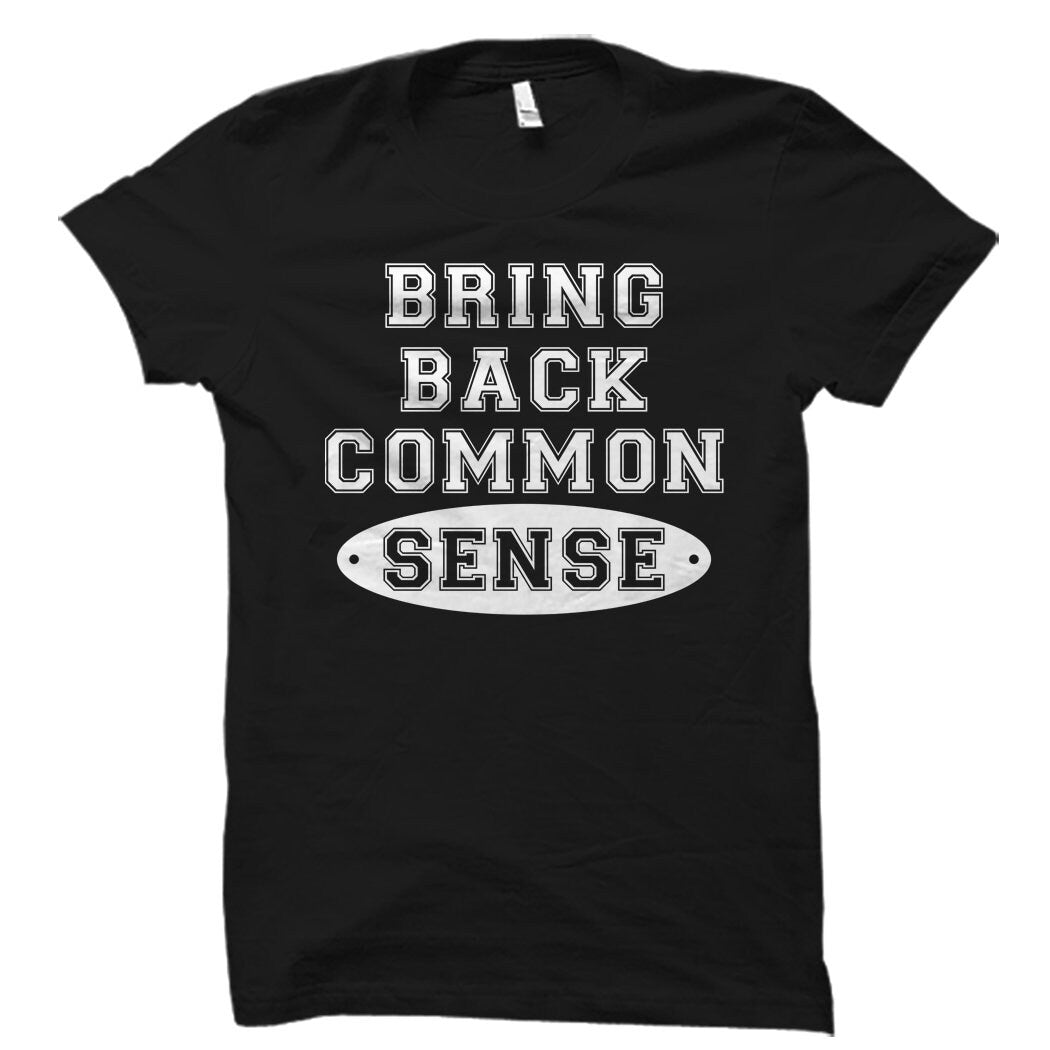 Funny Political Shirt Bring Back Common Sense Shirt President Shirt Resistance Shirt Resist Shirt Funny Saying Shirt OS2033 Graphic Tee – Premium Graphic · High-Quality Print