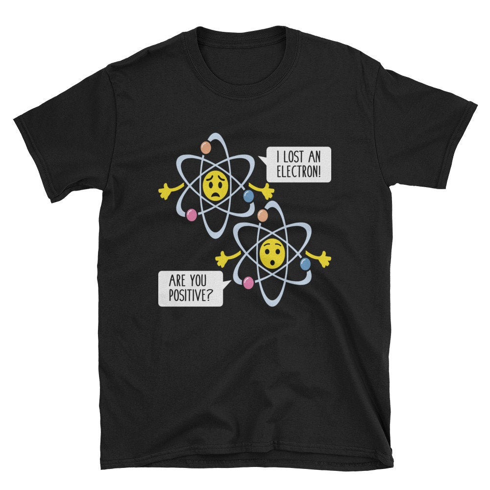 Lost An Electron Joke Funny Science T Shirt Biology Shirt Periodic Table Gift Science Pun Chemistry Shirt Science Teacher Gift Graphic Tee – Everyday Comfort · Must-Have Style
