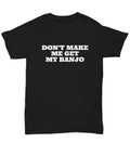Funny Banjo Shirt Banjo Player Gift Don39t Make Me Get My Banjo Unisex Tee Graphic Tee – Premium Graphic · Must-Have Style