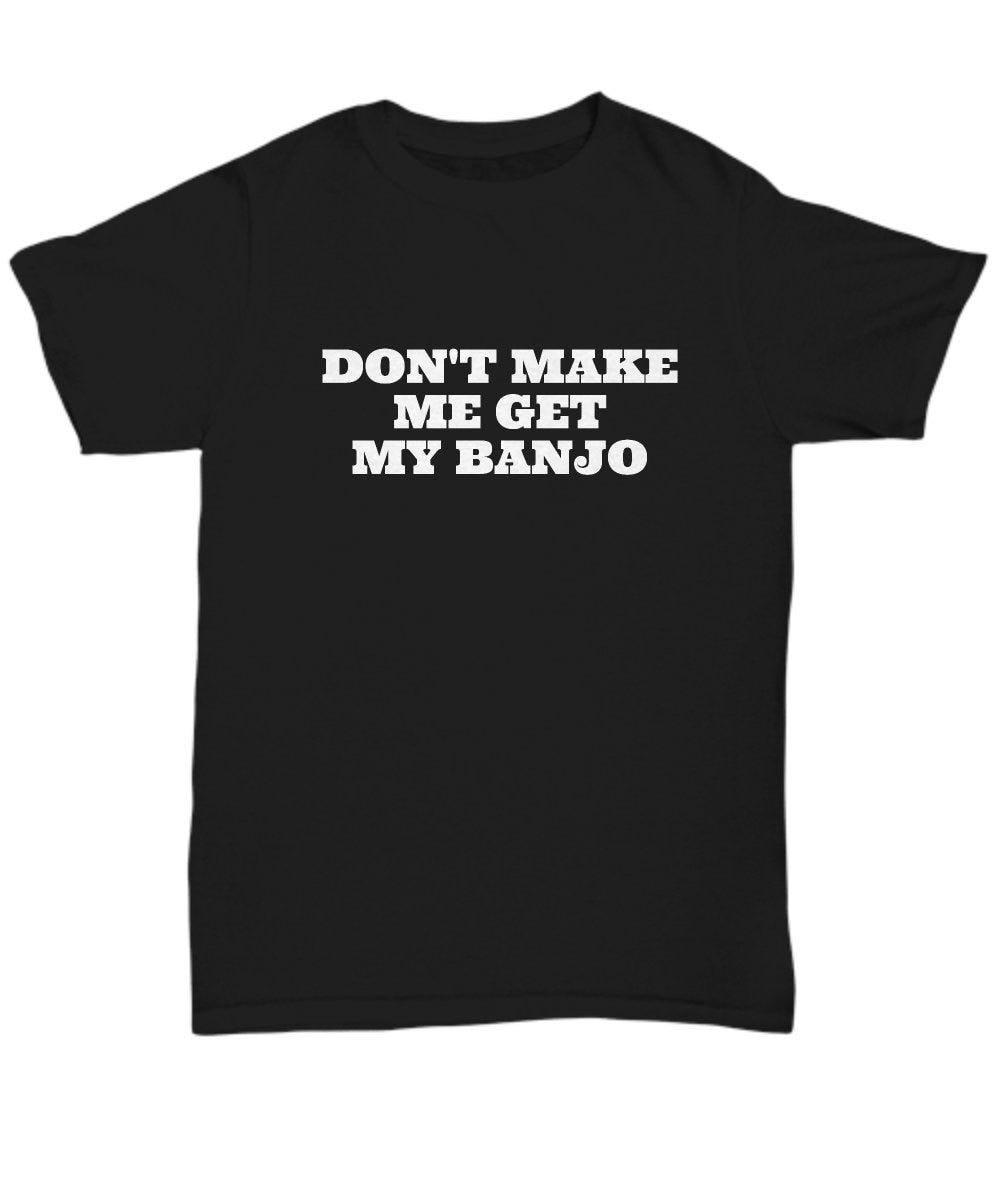 Funny Banjo Shirt Banjo Player Gift Don39t Make Me Get My Banjo Unisex Tee Graphic Tee – Premium Graphic · Must-Have Style