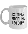 Funny Chemistry Teacher Gift Chemist Coffee Mug Isotope More Like I So Dope Science Geek Gift Idea Graphic Tee – Premium Graphic · Top Pick For Any Outfit
