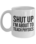 Funny Physics Mug Physics Teacher Gift Shut Up I39m About To Teach Physics Science Teacher Graphic Tee – Fan Favorite · Perfect For Daily Wear
