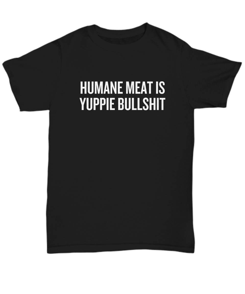 Vegan Shirt Vegan Gift Idea Vegan Slogan Humane Meat Is Yuppie Bullshit Veganism Present Vegetarian Unisex Tee Graphic Tee – Soft Feel · Great Gift For Fans