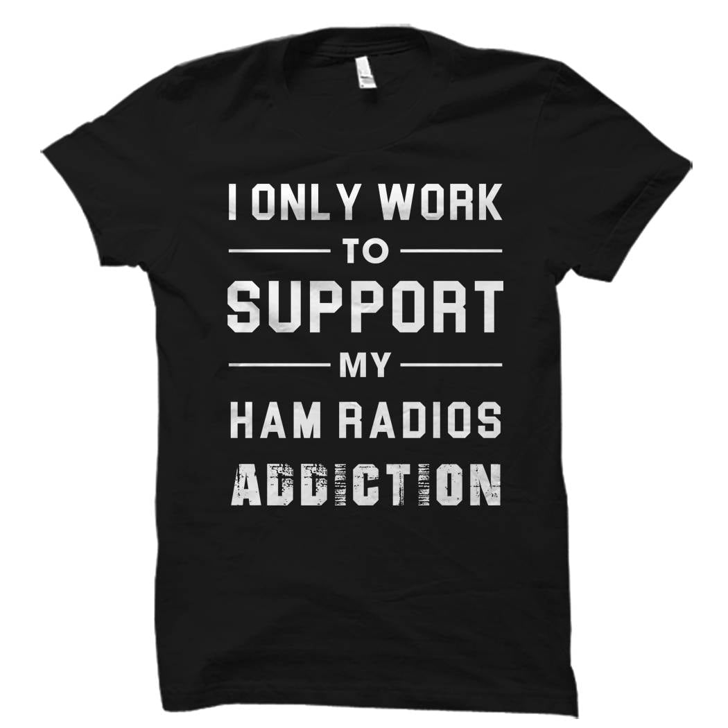Ham Radio Shirt Ham Radios Shirt Ham Radio Gift Ham Radio Gifts Amateur Radio Shirt Only Work To Support My Ham Radio Addiction OS2138 Graphic Tee – Bold Style · Great Gift For Fans