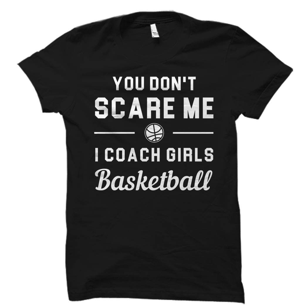 Basketball Coach Gift Basketball Coach Shirt Girls Basketball Shirt Girls Basketball Gift You don39t scare Me I coach Girls OS5999 Graphic Tee – Feel-Good Design · High-Quality Print