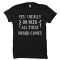 Board Games Shirt Board Games Gift Board Game Player Yes I Really Do Need All These Board Games Tabletop Game Shirt Tabletop Game OS849 Graphic Tee – Soft Feel · Top Pick For Any Outfit